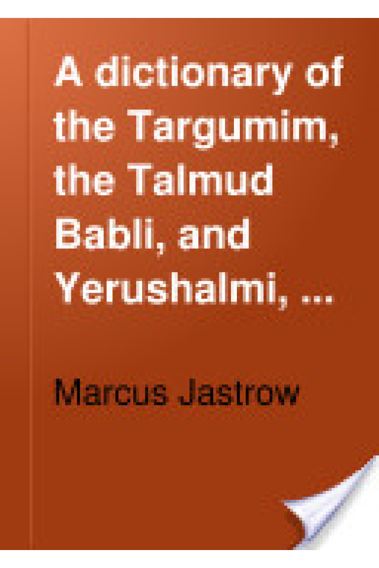 A Dictionary of the Targumim, the Talmud Babli and Yerushalmi, and the Midrashic Literature, Volume II