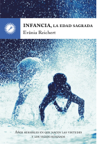 Infancia, la edad sagrada : Años sensibles en que nacen las virtudes y los vicios humanos