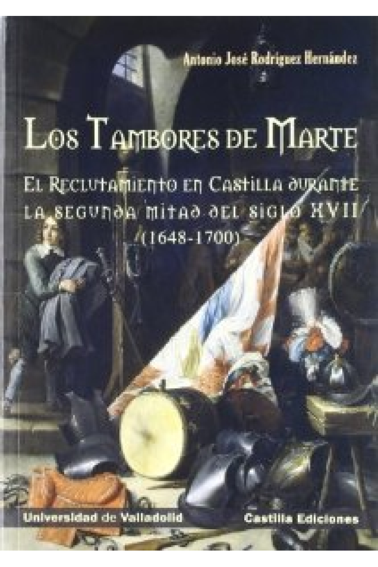 Tambores de marte, los. el reclutamiento en castilla durante la segunda mitad del siglo XVII (1648-1710)