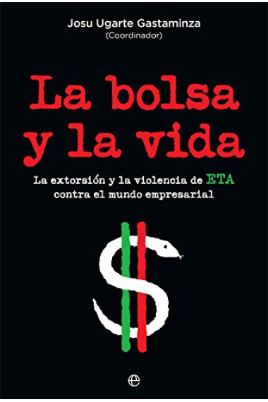 La bolsa y la vida. La extorsión y la violencia de ETA contra el mundo empresarial