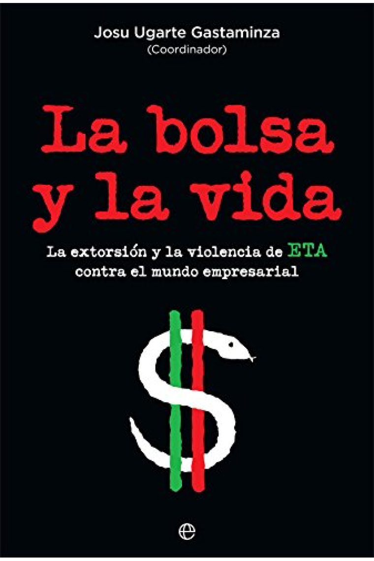 La bolsa y la vida. La extorsión y la violencia de ETA contra el mundo empresarial