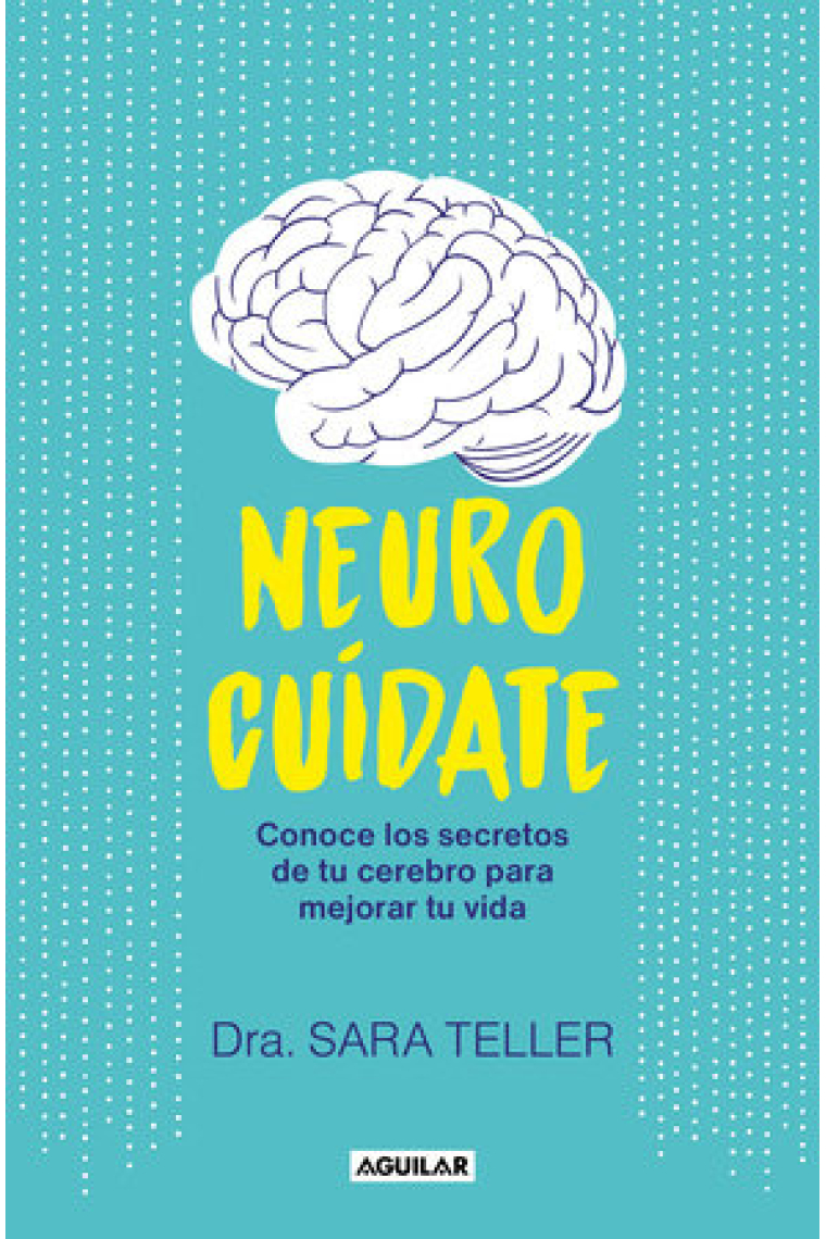 Neurocuídate. Conoce los secretos de tu cerebro para mejorar tu vida