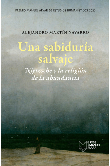 Una sabiduría salvaje: Nietzsche y la religión de la abundancia (Premio Manuel Alvar de Estudios Humanísticos 2023)