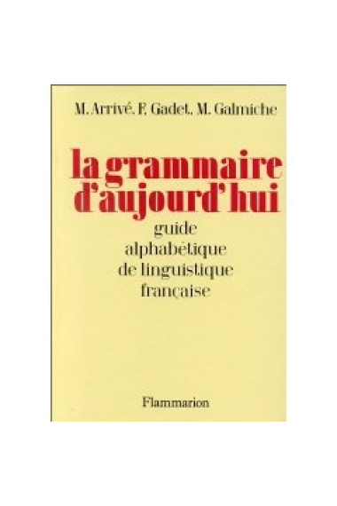 La grammaire d'aujourd'hui. Guide alphabétique de linguistique française