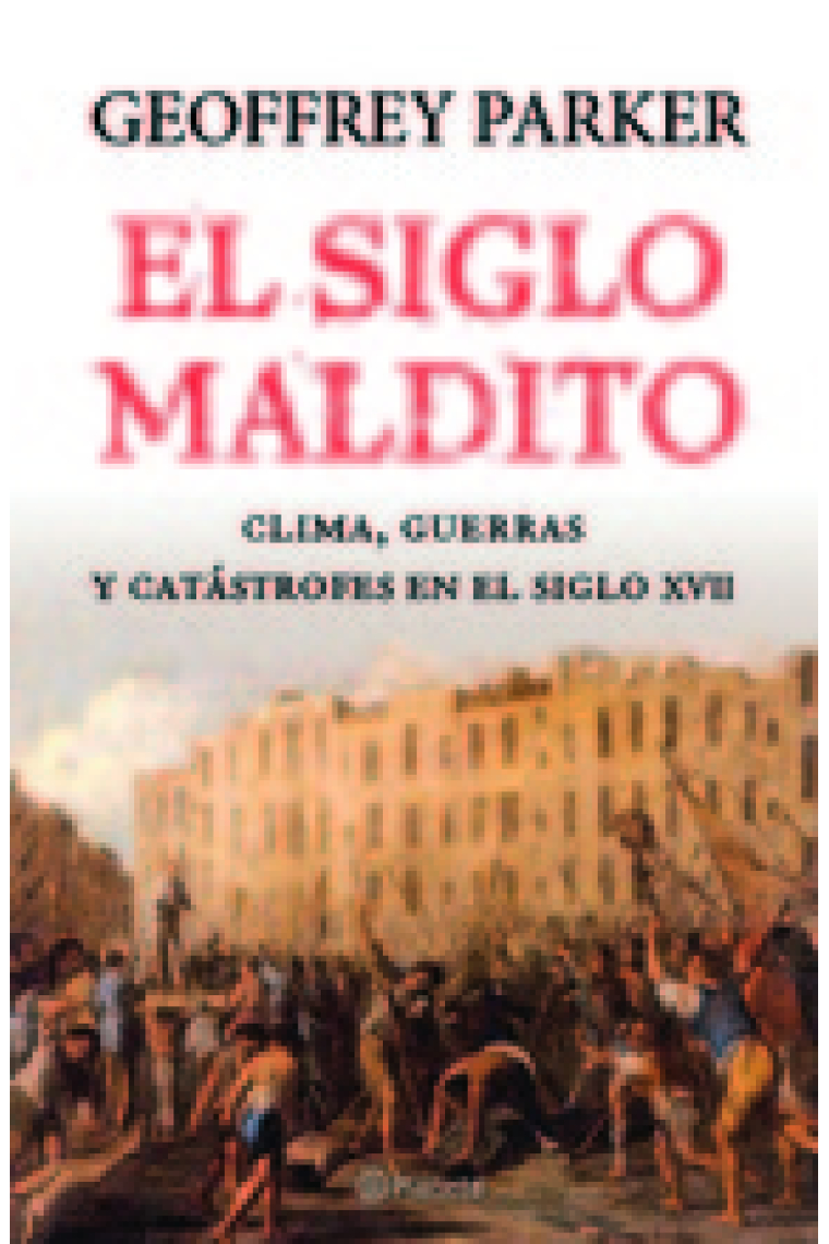 El siglo maldito. Clima, guerras y catástrofes en el siglo XVII