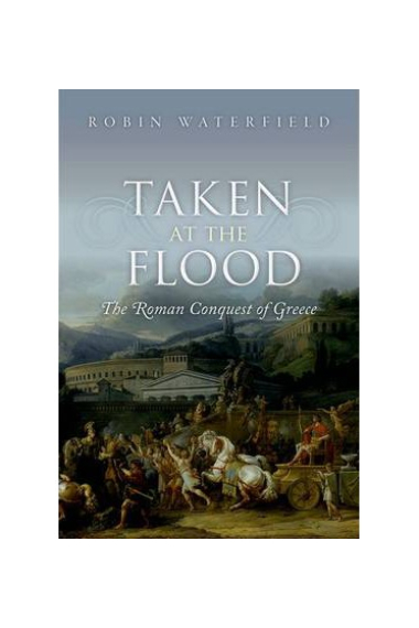 Taken at the flood: the roman conquest of Greece