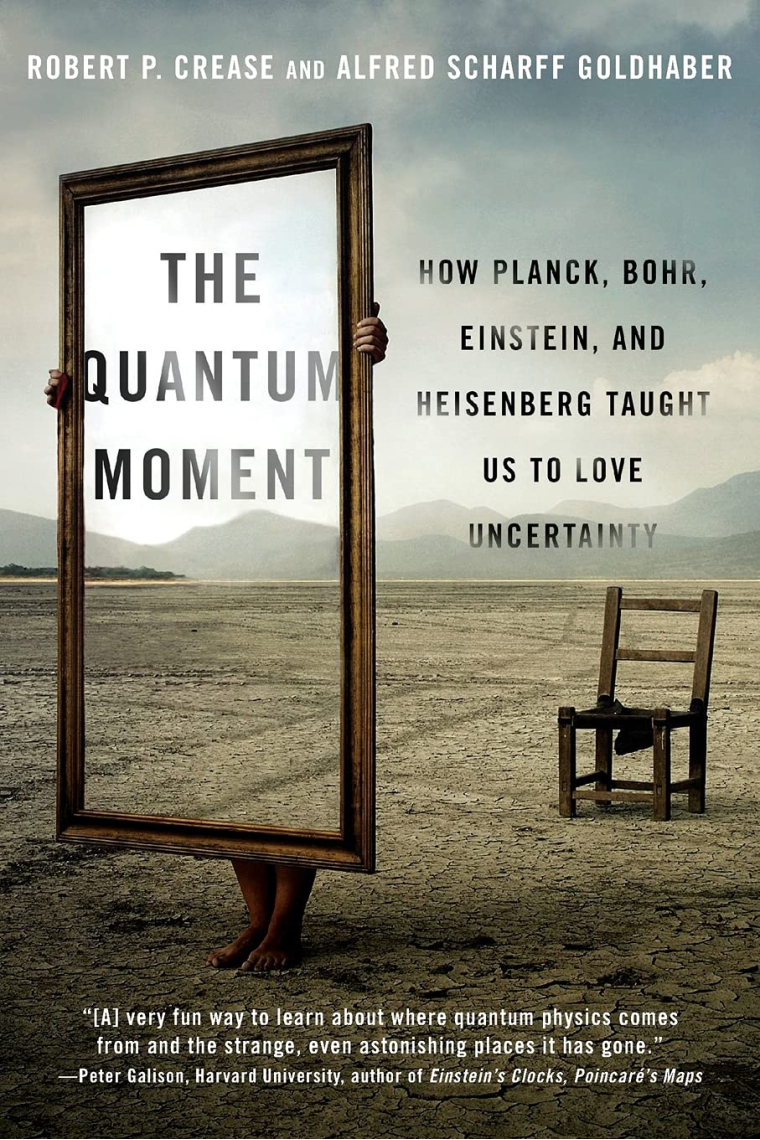 The Quantum Moment: How Planck, Bohr, Einstein, and Heisenberg Taught Us to Love Uncertainty