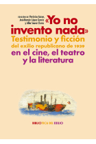 «Yo no invento nada»: testimonio y ficción del exilio republicano de 1939 en el cine, el teatro y la literatura