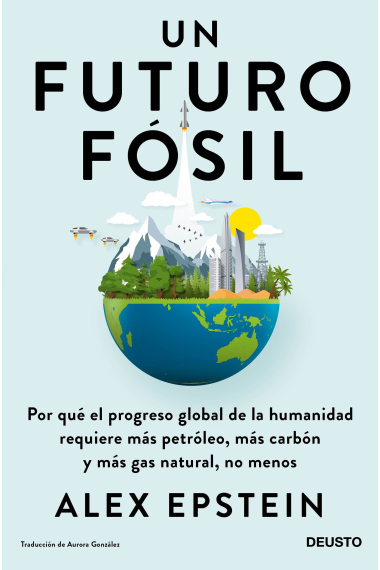 Un futuro fósil. Por qué el progreso global de la humanidad requiere más petróleo, más carbón y más gas natural, no menos