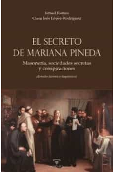 El secreto de Mariana Pineda. Masonería, sociedades secretas y conspiraciones (Estudio histórico-lingüístico)