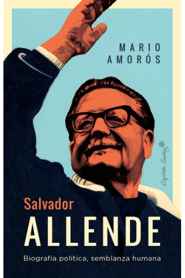 Salvador Allende. Biografía política, semblanza humana