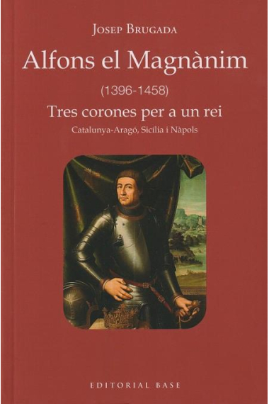 Alfons el Magnànim (1396-1458). Tres corones per a un rei. Catalunya-Aragó, Sicília i Nàpols