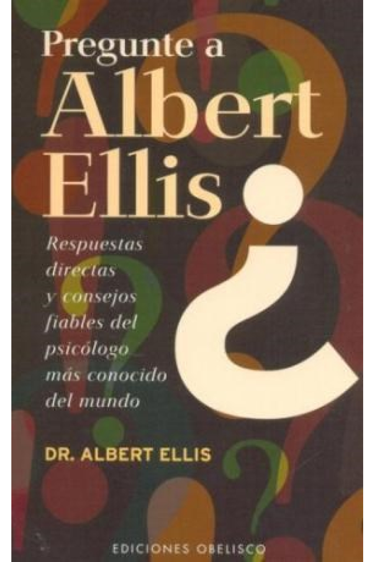 Pregunte a Albert Ellis. Respuestas directas y consejos fiables del psicólogo más conocido del mundo