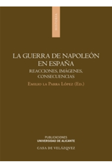 La guerra de Napoleón en España. Reacciones, imágenes, consecuencias