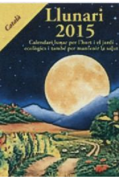 Llunari 2015. Calendari llunar per l' hort i el jardí ecològics