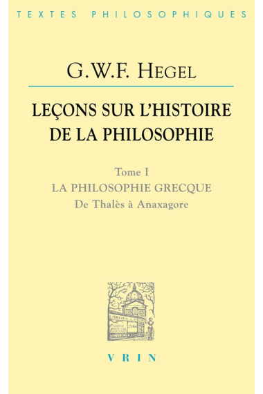 Lecons Sur l'Histoire de la Philosophie I: La Philosophie Grecque. de Thales a Anaxagore: 1 (Bibliotheque Des Textes Philosophiques)