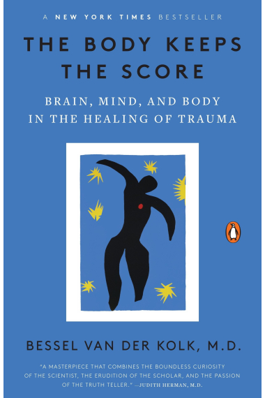 The Body Keeps the Score: Brain, Mind, and Body in the Healing of Trauma