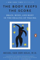 The Body Keeps the Score: Brain, Mind, and Body in the Healing of Trauma