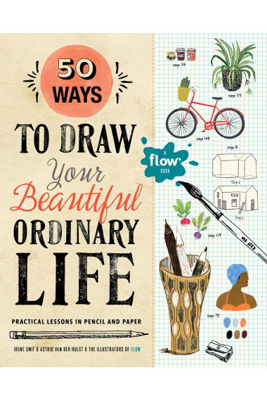 50 Ways To Draw Your Beautiful, Ordinary Life: Practical Lessons in Pencil and Paper (Flow Magazine)