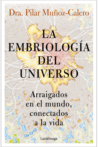 La embriología del universo. Arraigados en el mundo, conectados a la vida