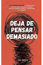 Deja de pensar demasiado: 23 técnicas para aliviar el estrés, detener las espirales negativas, despejar la mente y concentrarse en el presente (Spanish Edition)