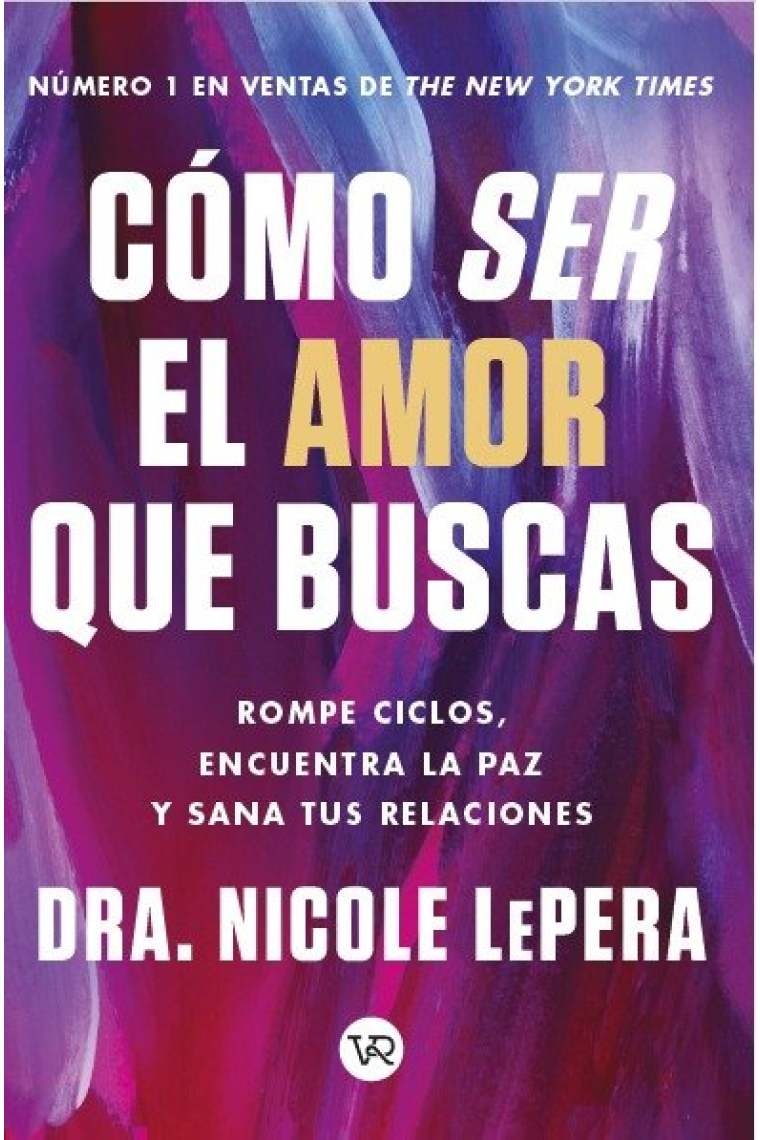 Cómo ser el amor que buscas. Rompe ciclos, encuentra la paz y sana tus relaciones