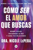 Cómo ser el amor que buscas. Rompe ciclos, encuentra la paz y sana tus relaciones