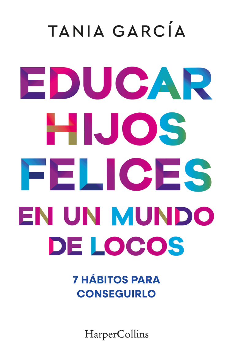 Educar hijos felices en un mundo de locos. 7 hábitos para conseguirlo