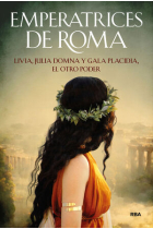 Emperatrices de Roma. Livia, Julia Domna y Gala Placidia, el otro poder