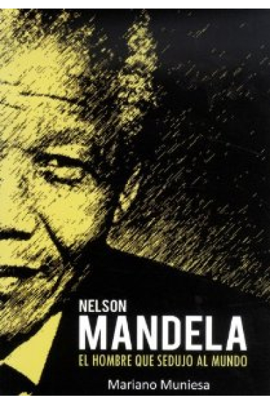 Nelson Mandela. El hombre que sedujo al mundo