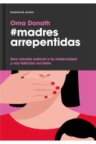 Madres arrepentidas (Una mirada radical a la maternidad y sus falacias sociales)