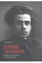 Fuerza y el consenso. Ensayo sobre Gramsci como historiador