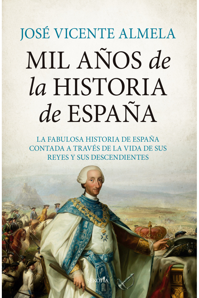 Mil años de la Historia de España. La fabulosa historia de España contada a través de la vida de sus reyes y sus descendientes