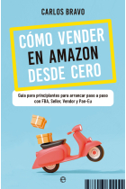 Cómo vender en Amazon desde cero. Guía para principiantes para arrancar paso a paso con FBA, Seller, Vendor y Pan-Eu