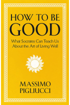 How To Be Good: What Socrates Can Teach Us About the Art of Living Well