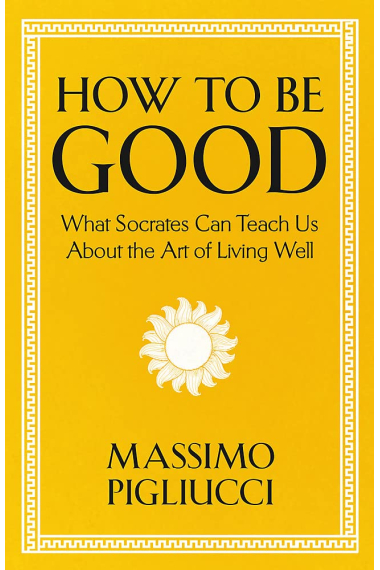 How To Be Good: What Socrates Can Teach Us About the Art of Living Well