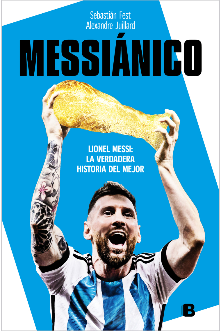 Messiánico. Lionel Messi: La verdadera historia del mejor