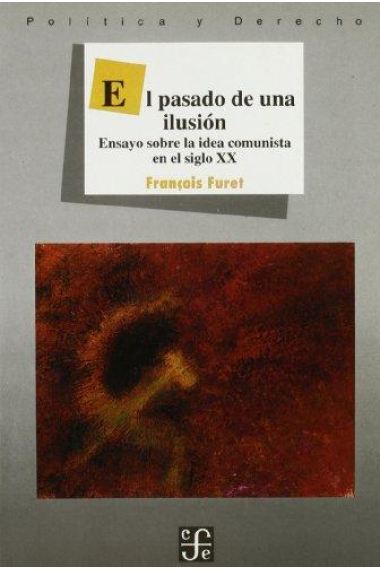 El pasado de una ilusión. Ensayo sobre la idea comunista en el siglo XX