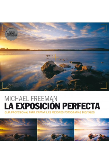 La exposición perfecta. Guía profesional para captar las mejores fotografías digitales (Ed. revisada, 2018)