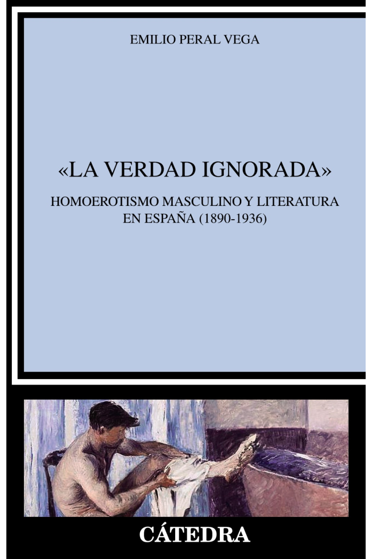 La verdad ignorada: homoerotismo masculino y literatura en España (1890-1936)