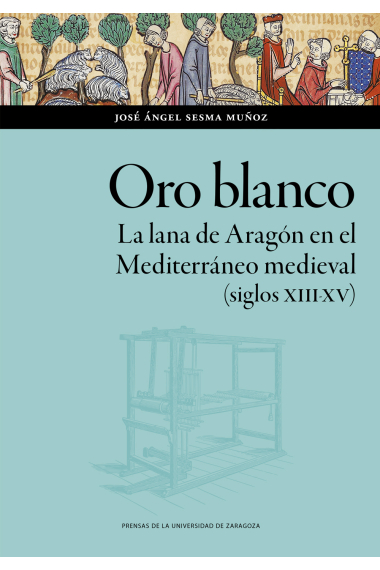 Oro blanco. La lana de Aragón en el Mediterráneo medieval (siglos XIII-XV)