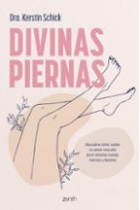 Divinas piernas. Descubre cómo cuidar tu salud vascular para tenerlas sanas, fuertes y bonitas