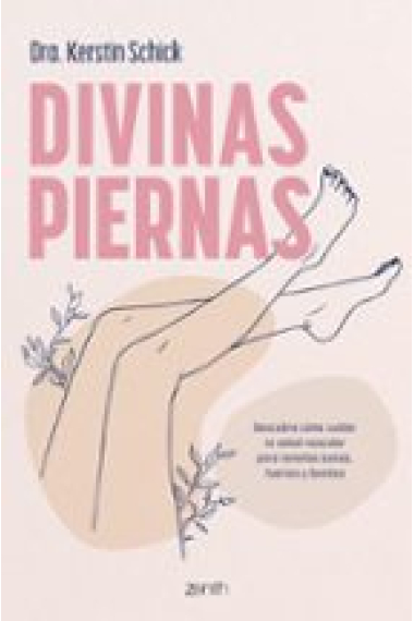 Divinas piernas. Descubre cómo cuidar tu salud vascular para tenerlas sanas, fuertes y bonitas