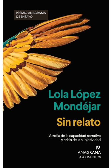 Sin relato. Atrofia de la capacidad narrativa y crisis de la subjetividad (Premio Anagrama de ensayo 2024)