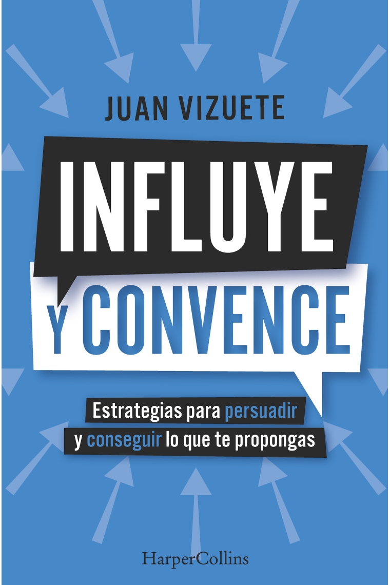 Influye y convence. Estrategias para persuadir y conseguir lo que te propongas