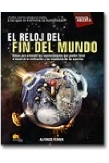 El reloj del fin del mundo. Claves para entender los acontecimientos que pueden llevar al ocaso de la civilización y las respuestas de los expertos