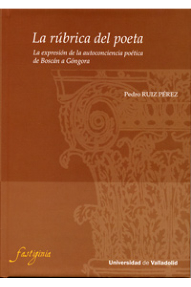 La rúbrica del poeta: la expresión de la autoconciencia poética de Boscán a Góngora