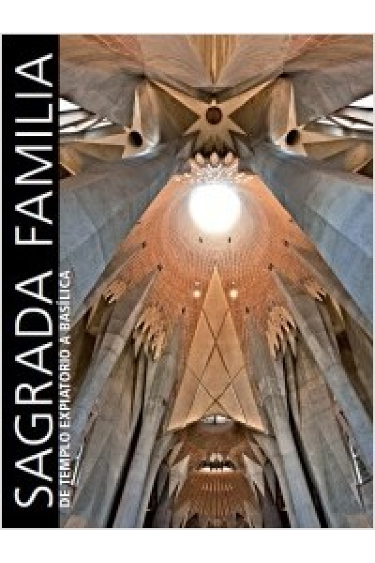 La Basílica de la Sagrada Familia. El templo expiatorio de Gaudí desde sus orígenes hasta su dedicación (Incl. DVD) (Castellà/ Anglès)