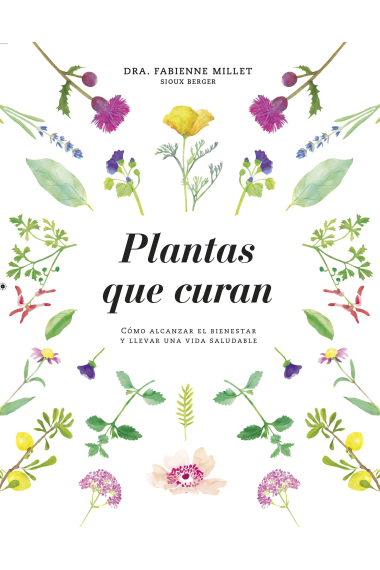 Plantas que curan. Cómo alcanzar el bienestar y llevar una vida saludable