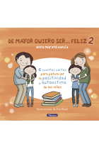 De mayor quiero ser... feliz 2. 6 cuentos cortos para potenciar la positividad y autoestima de los niños